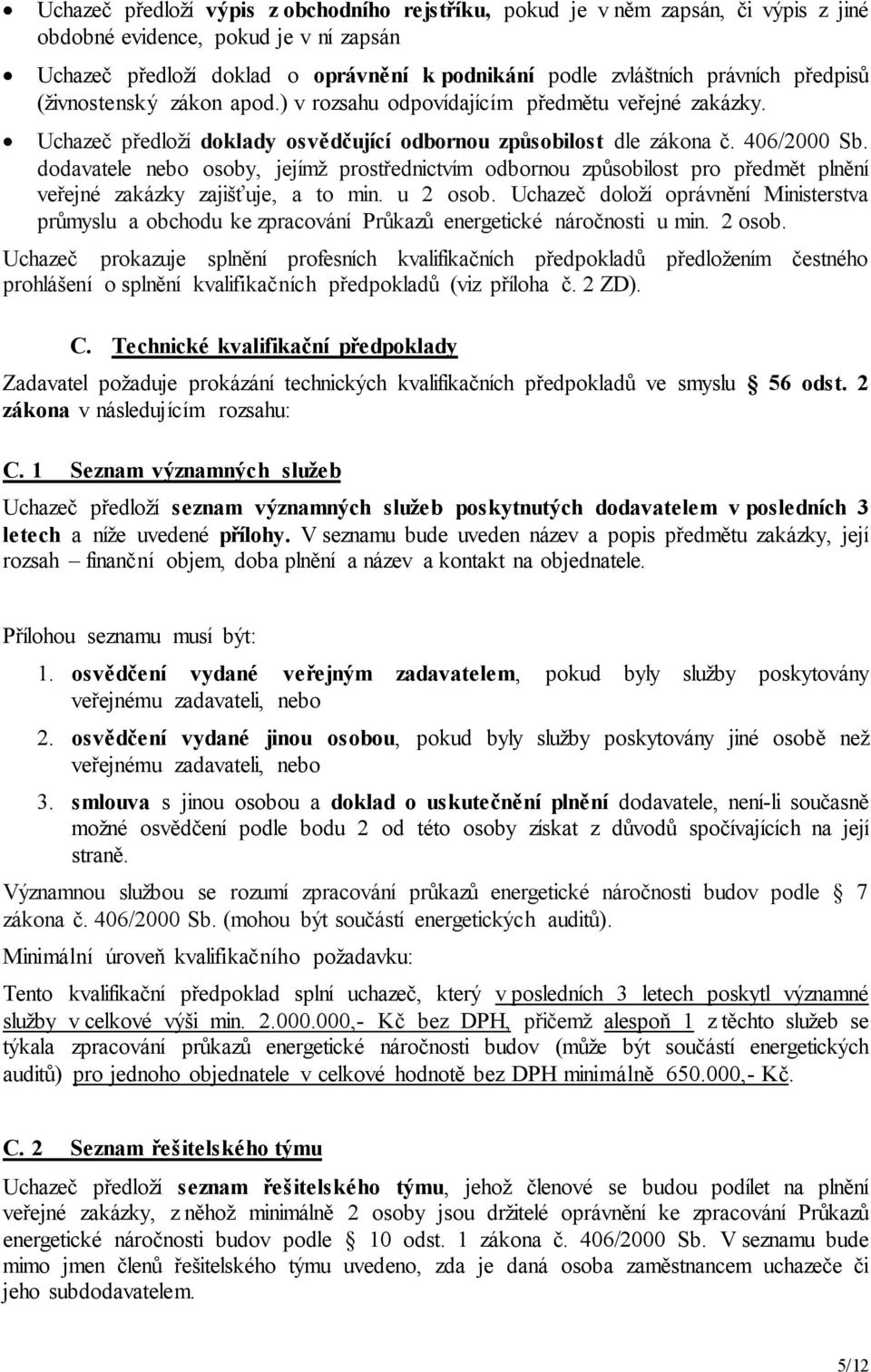 dodavatele nebo osoby, jejímž prostřednictvím odbornou způsobilost pro předmět plnění veřejné zakázky zajišťuje, a to min. u 2 osob.