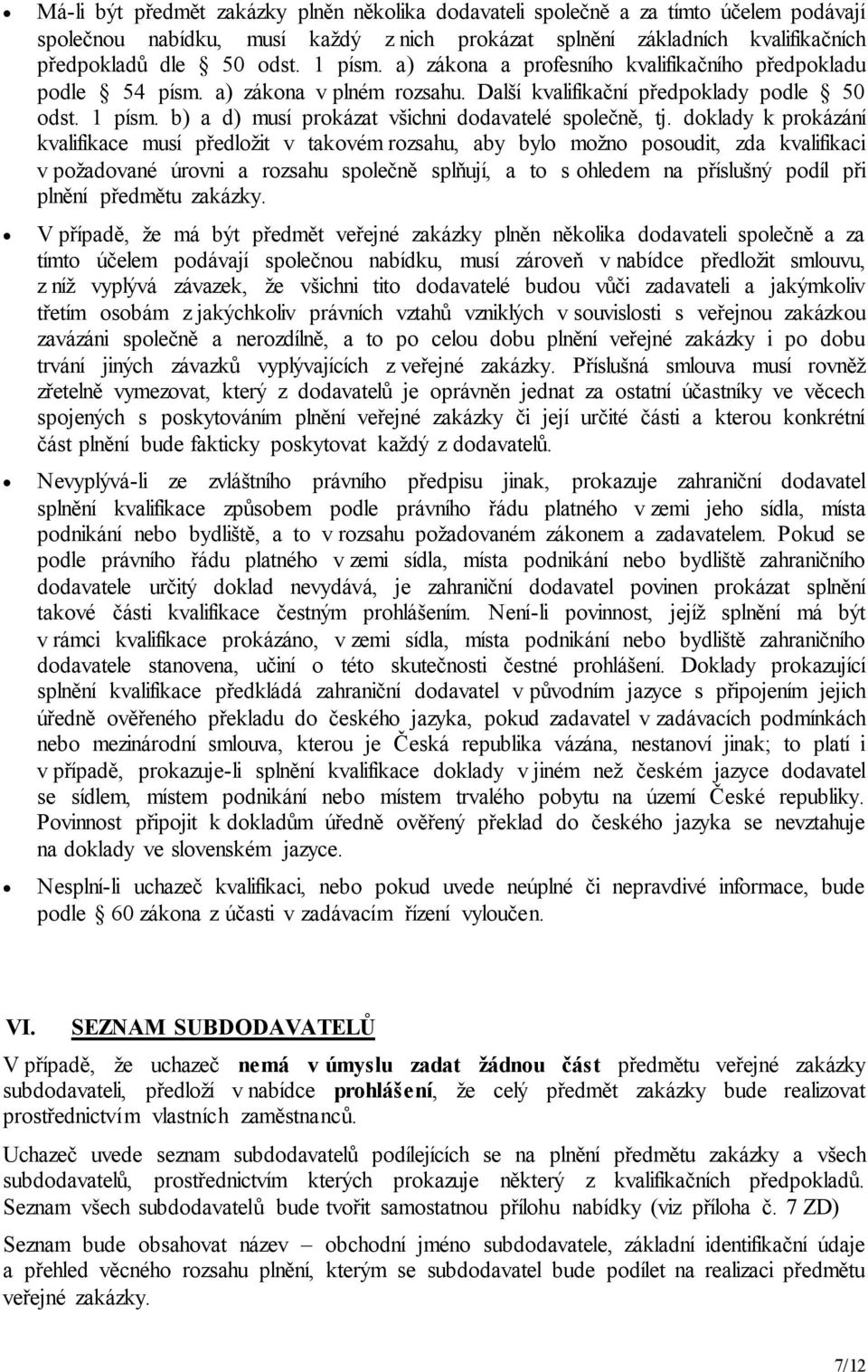 doklady k prokázání kvalifikace musí předložit v takovém rozsahu, aby bylo možno posoudit, zda kvalifikaci v požadované úrovni a rozsahu společně splňují, a to s ohledem na příslušný podíl při plnění