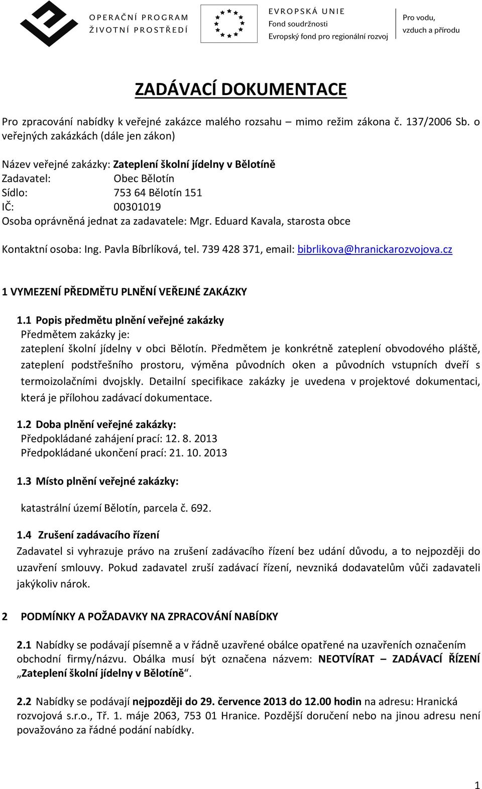 Mgr. Eduard Kavala, starosta obce Kontaktní osoba: Ing. Pavla Bíbrlíková, tel. 739 428 371, email: bibrlikova@hranickarozvojova.cz 1 VYMEZENÍ PŘEDMĚTU PLNĚNÍ VEŘEJNÉ ZAKÁZKY 1.