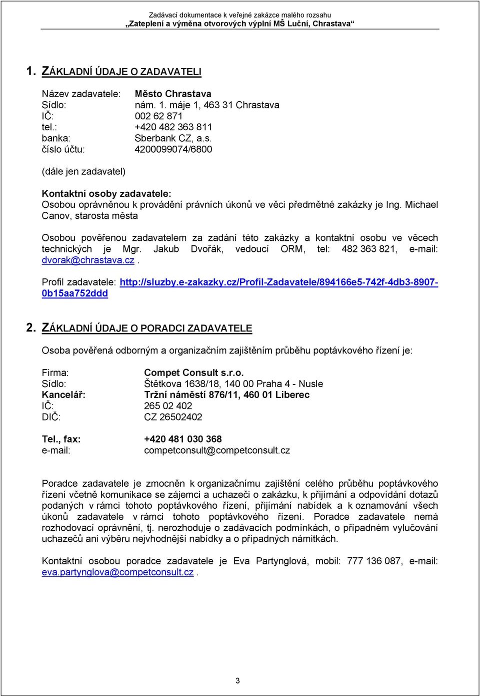 Michael Canov, starosta města Osobou pověřenou zadavatelem za zadání této zakázky a kontaktní osobu ve věcech technických je Mgr. Jakub Dvořák, vedoucí ORM, tel: 482 363 821, e-mail: dvorak@chrastava.