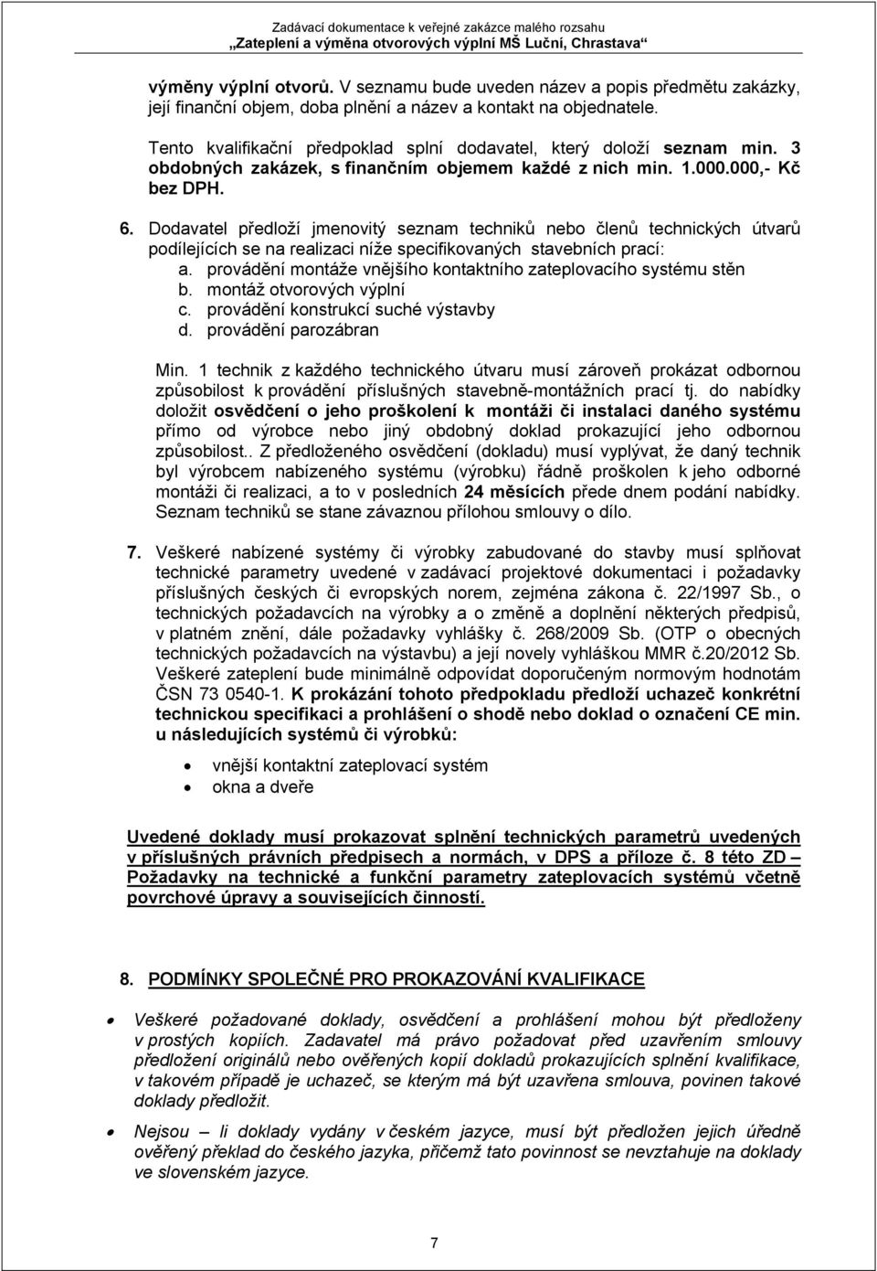 Dodavatel předloží jmenovitý seznam techniků nebo členů technických útvarů podílejících se na realizaci níže specifikovaných stavebních prací: a.