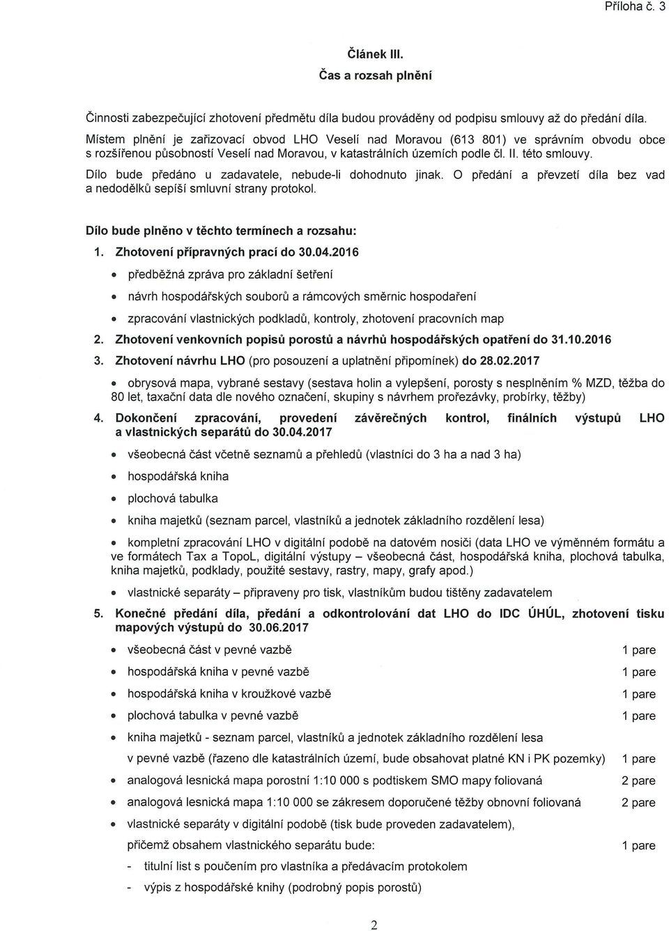 Dílo bude předáno u zadavatele, nebude-li dohodnuto jinak. O předání a převzetí díla bez vad a nedodělků sepíší smluvní strany protokol. Dílo bude plněno v těchto termínech a rozsahu: 1.