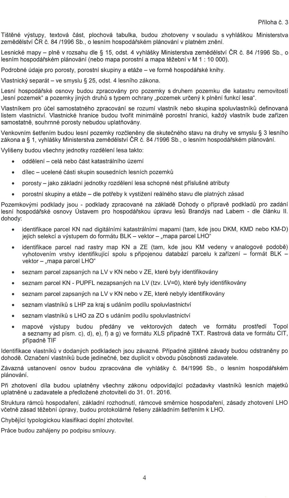 Podrobné údaje pro porosty, porostní skupiny a etáže - ve formě hospodářské knihy. Vlastnický separát - ve smyslu 25, odst. 4 lesního zákona.