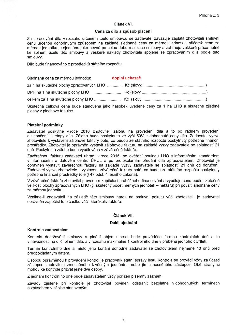 měrnou jednotku, přičemž cena za měrnou jednotku je sjednána jako pevná po celou dobu realizace smlouvy a zahrnuje veškeré práce nutné ke splnění účelu této smlouvy a veškeré náklady zhotovitele