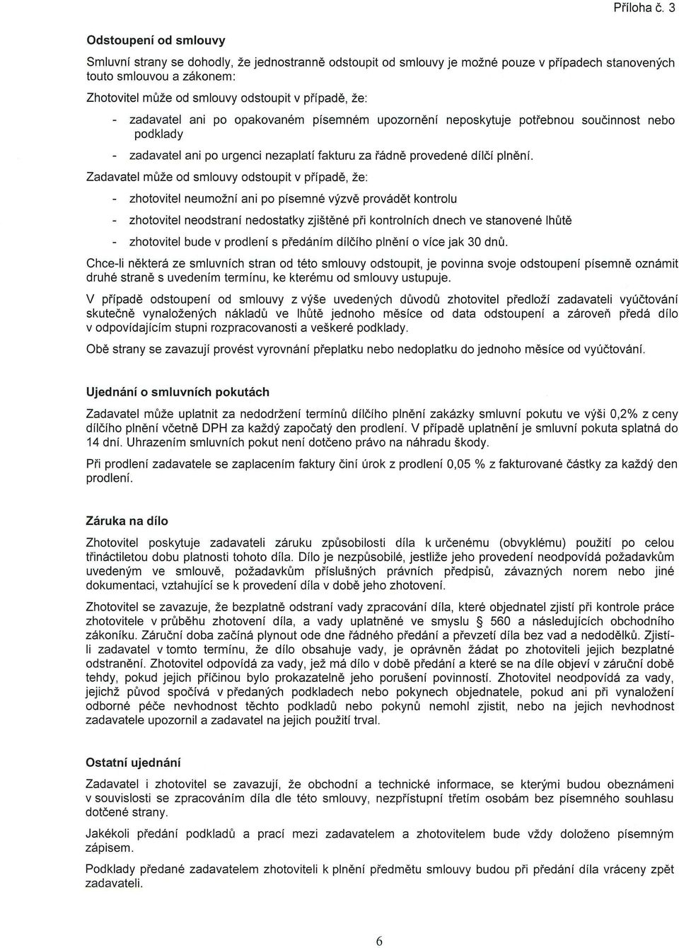 po opakovaném písemném upozornění neposkytuje potřebnou součinnost nebo podklady - zadavatel ani po urgenci nezaplatí fakturu za řádně provedené dílčí plnění.