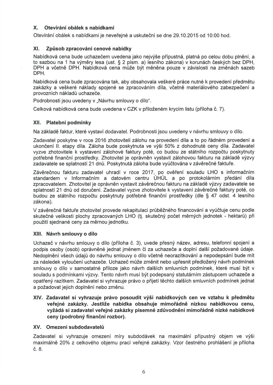 a) lesního zákona) v korunách českých bez DPH, DPH a včetně DPH. Nabídková cena může být měněna pouze v závislosti na změnách sazeb DPH.