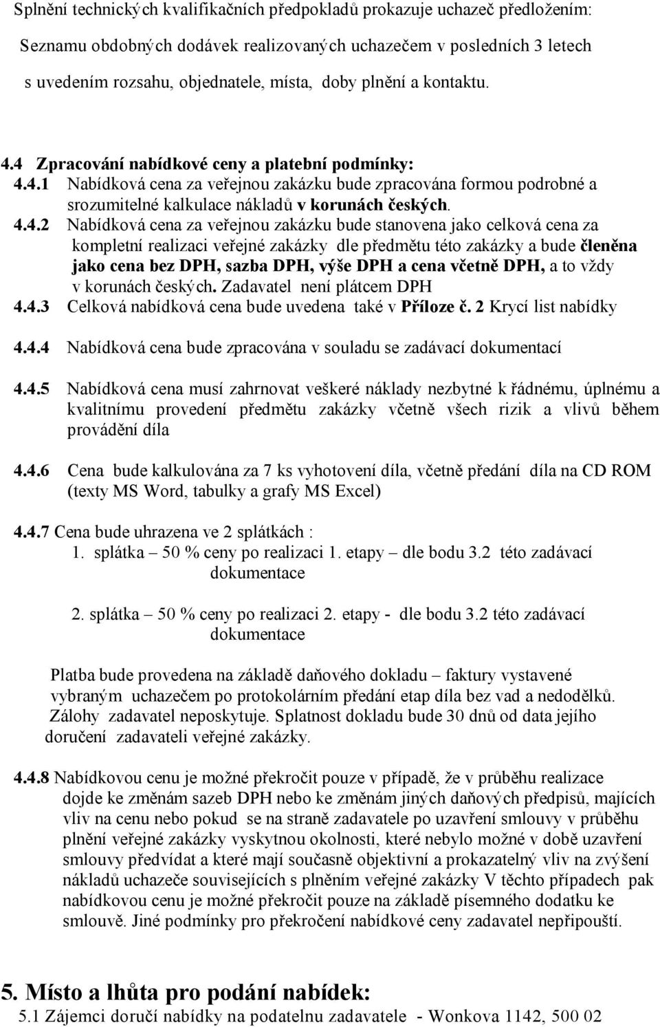 4 Zpracování nabídkové ceny a platební podmínky: 4.4.1 Nabídková cena za veřejnou zakázku bude zpracována formou podrobné a srozumitelné kalkulace nákladů v korunách českých. 4.4.2 Nabídková cena za