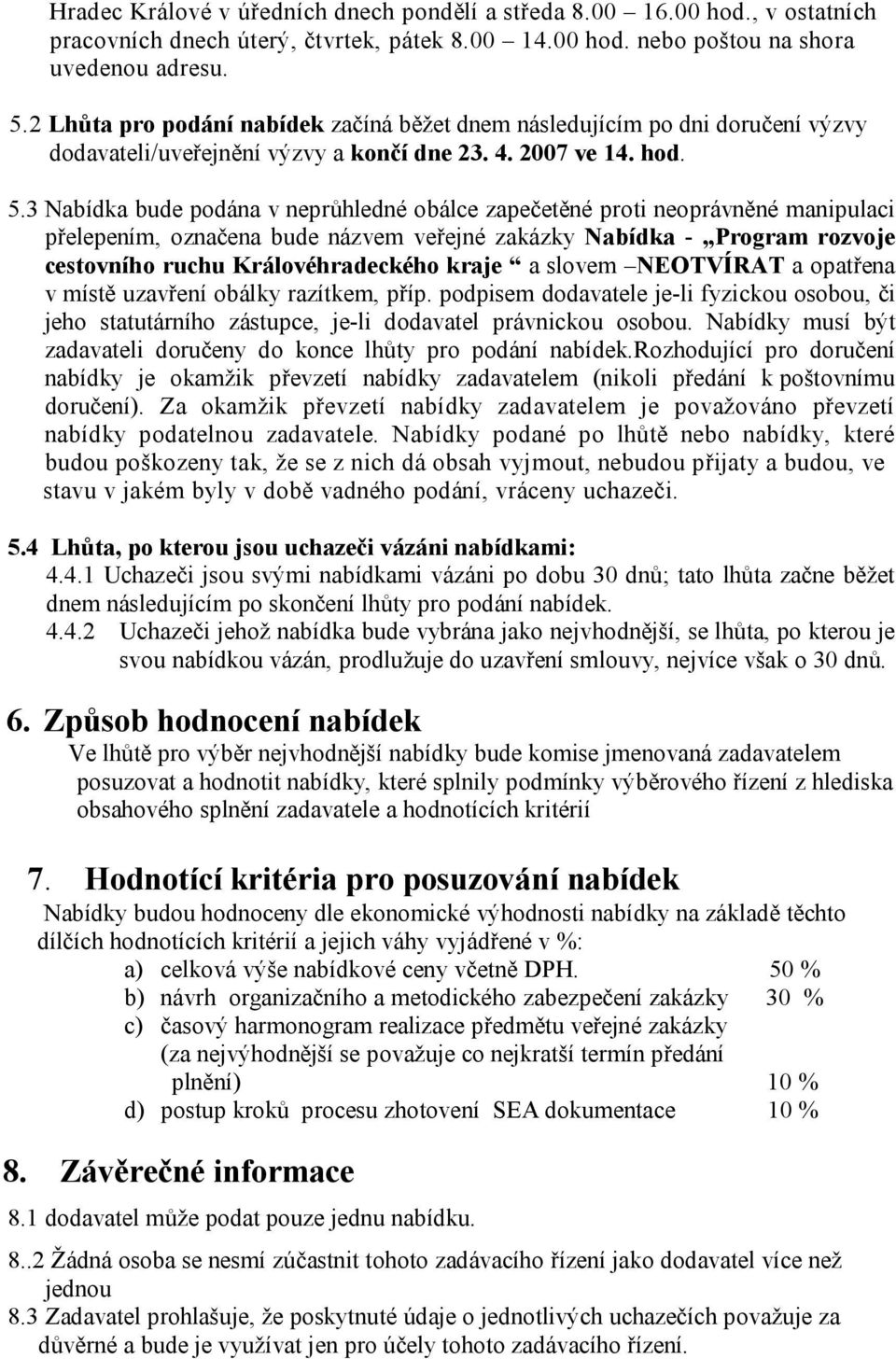 3 Nabídka bude podána v neprůhledné obálce zapečetěné proti neoprávněné manipulaci přelepením, označena bude názvem veřejné zakázky Nabídka - Program rozvoje cestovního ruchu Královéhradeckého kraje