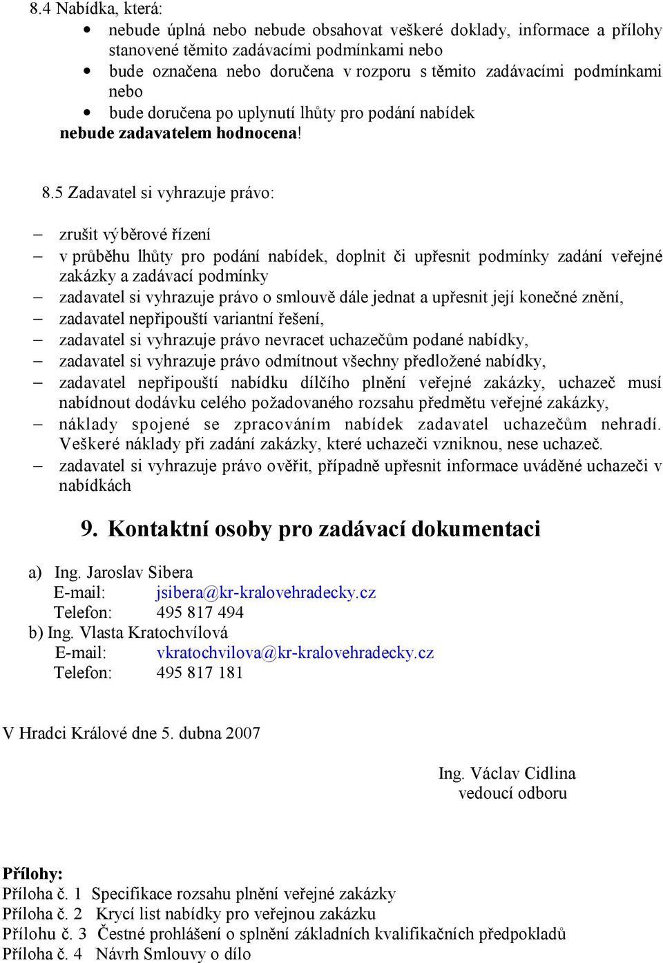 5 Zadavatel si vyhrazuje právo: zrušit výběrové řízení v průběhu lhůty pro podání nabídek, doplnit či upřesnit podmínky zadání veřejné zakázky a zadávací podmínky zadavatel si vyhrazuje právo o