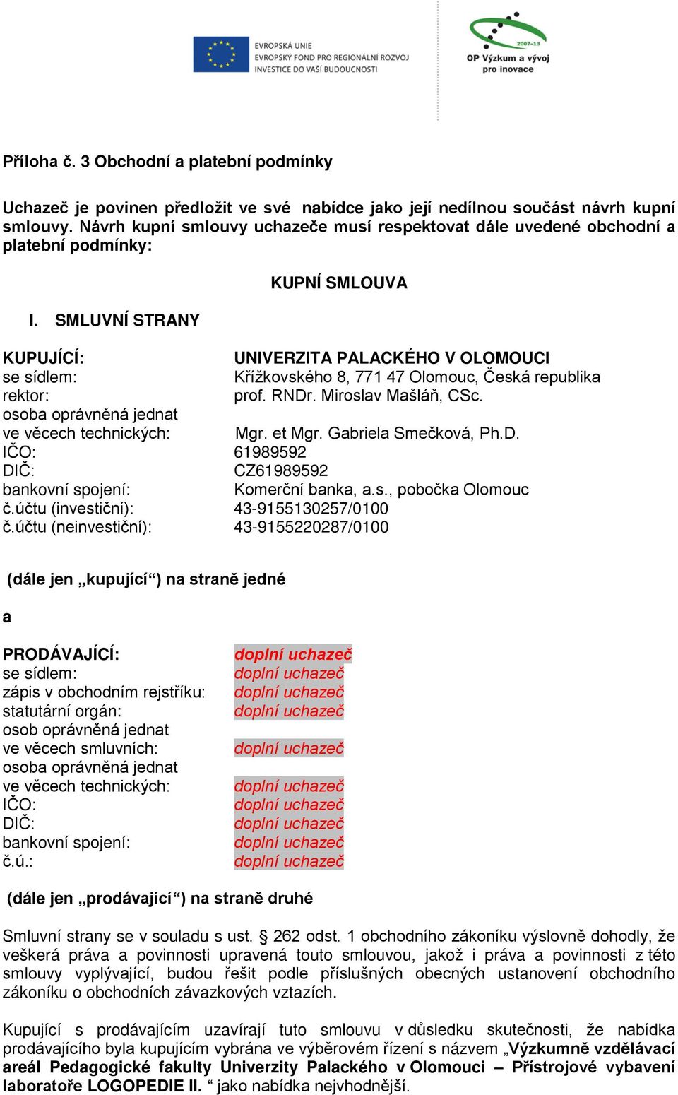 SMLUVNÍ STRANY KUPNÍ SMLOUVA KUPUJÍCÍ: UNIVERZITA PALACKÉHO V OLOMOUCI se sídlem: Křížkovského 8, 771 47 Olomouc, Česká republika rektor: prof. RNDr. Miroslav Mašláň, CSc.