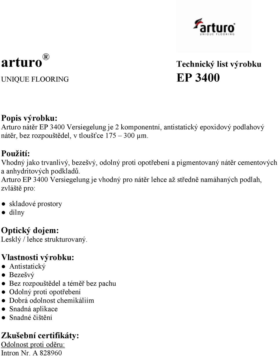 Arturo Versiegelung je vhodný pro nátěr lehce až středně namáhaných podlah, zvláště pro: skladové prostory dílny Optický dojem: Lesklý / lehce strukturovaný.