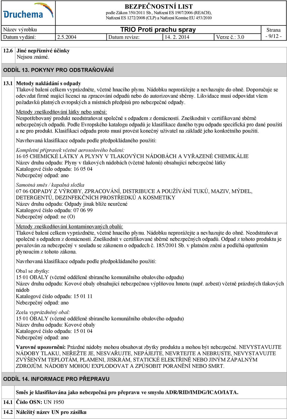 Likvidace musí odpovídat všem požadavků platných evropských a místních předpisů pro nebezpečné odpady.