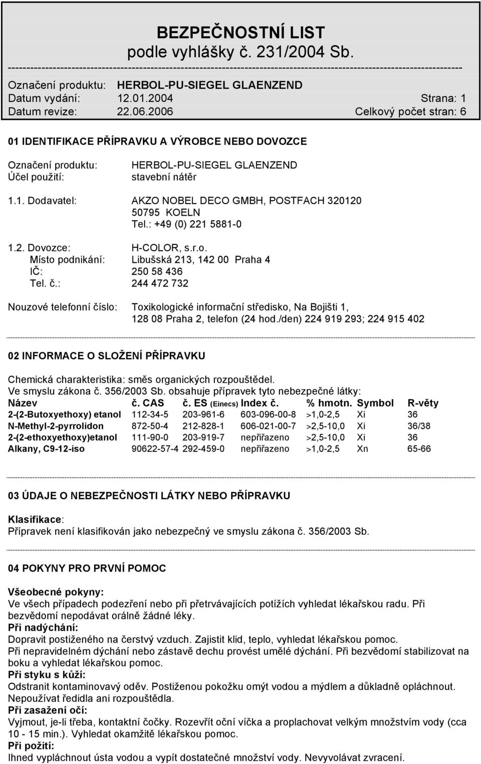 : 244 472 732 Nouzové telefonní číslo: Toxikologické informační středisko, Na Bojišti 1, 128 08 Praha 2, telefon (24 hod.