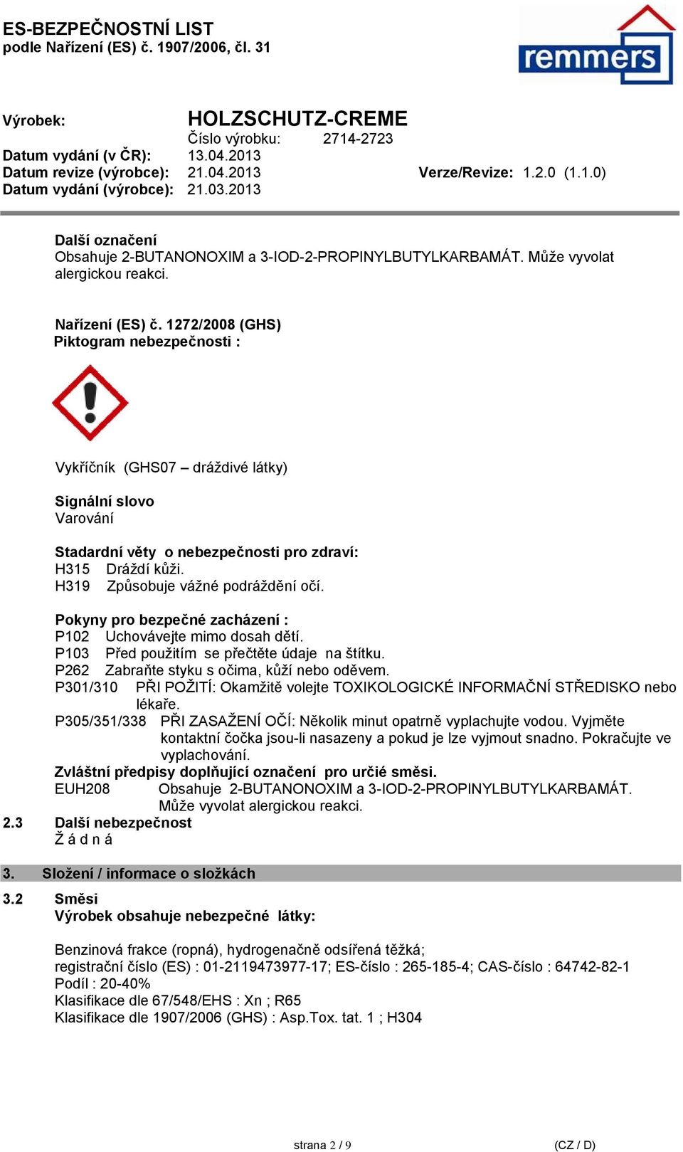 Pokyny pro bezpečné zacházení : P102 Uchovávejte mimo dosah dětí. P103 Před použitím se přečtěte údaje na štítku. P262 Zabraňte styku s očima, kůží nebo oděvem.