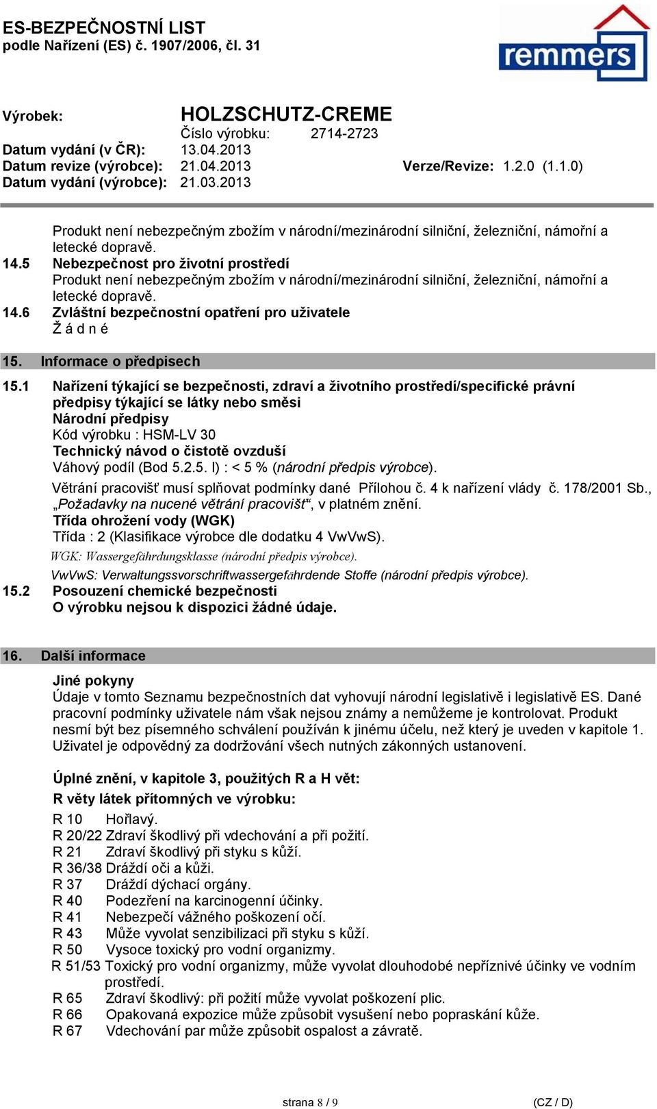 1 Nařízení týkající se bezpečnosti, zdraví a životního prostředí/specifické právní předpisy týkající se látky nebo směsi Národní předpisy Kód výrobku : HSM-LV 30 Technický návod o čistotě ovzduší