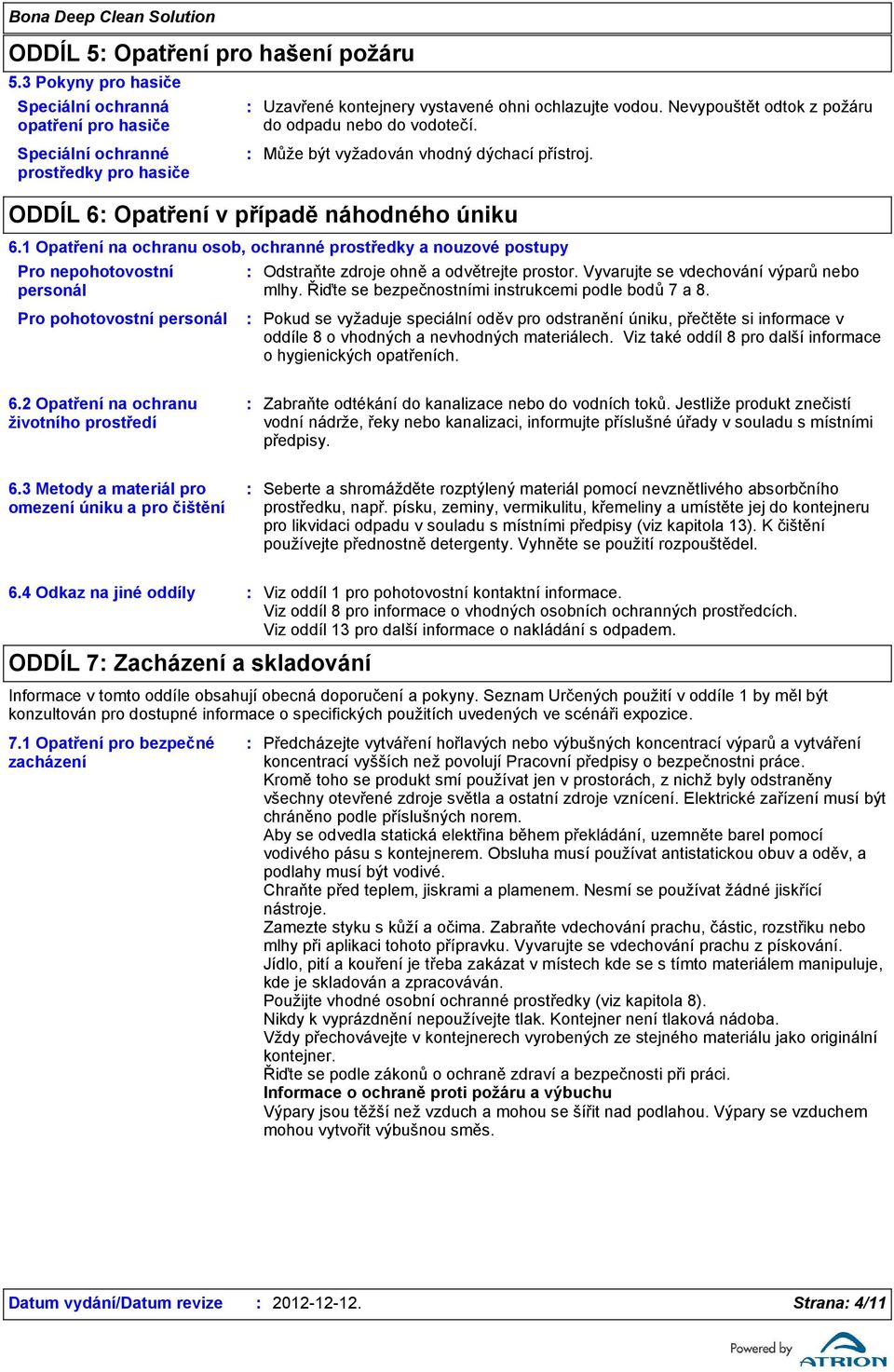 1 Opatření na ochranu osob, ochranné prostředky a nouzové postupy Pro nepohotovostní personál Pro pohotovostní personál Odstraňte zdroje ohně a odvětrejte prostor.