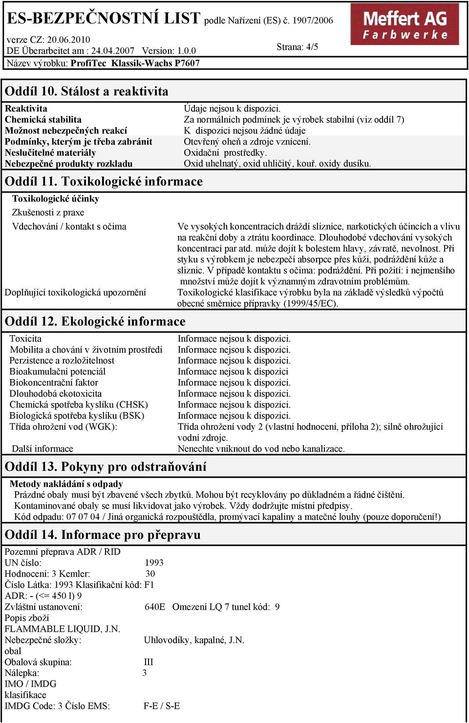 vznícení. Neslučitelné materiály Oxidační prostředky. Nebezpečné produkty rozkladu Oxid uhelnatý, oxid uhličitý, kouř. oxidy dusíku. Oddíl 11.