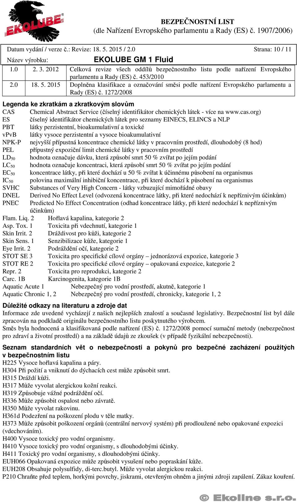 1272/2008 Legenda ke zkratkám a zkratkovým slovům CAS Chemical Abstract Service (číselný identifikátor chemických látek - více na www.cas.