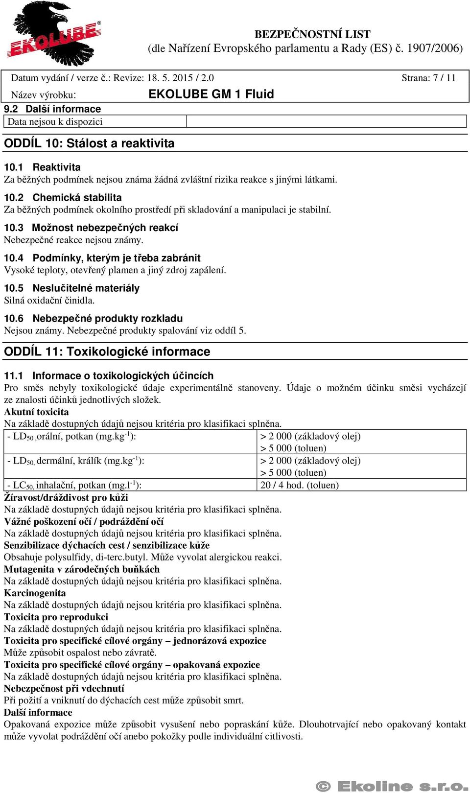 10.4 Podmínky, kterým je třeba zabránit Vysoké teploty, otevřený plamen a jiný zdroj zapálení. 10.5 Neslučitelné materiály Silná oxidační činidla. 10.6 Nebezpečné produkty rozkladu Nejsou známy.