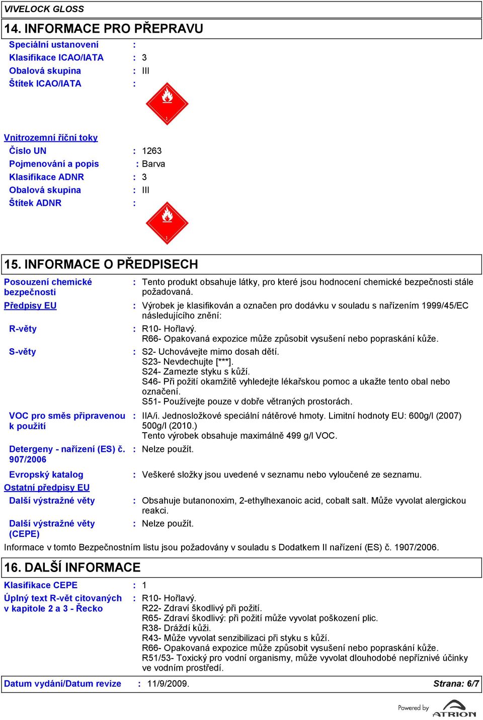 907/2006 Evropský katalog Ostatní předpisy EU Další výstražné věty Další výstražné věty (CEPE) Tento produkt obsahuje látky, pro které jsou hodnocení chemické bezpečnosti stále požadovaná.