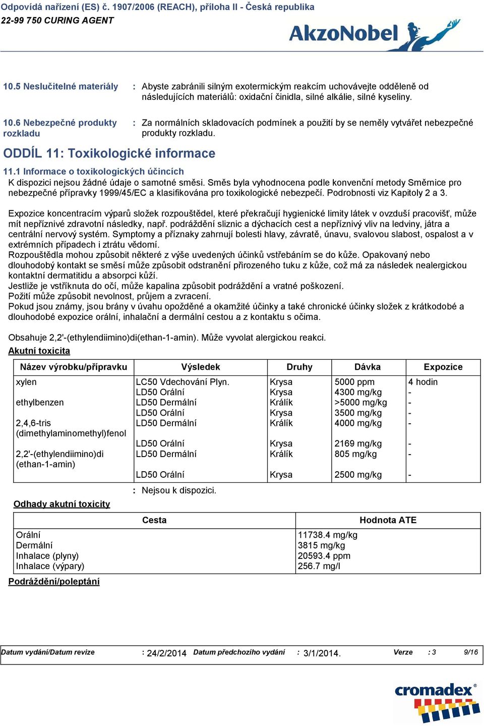 Směs byla vyhodnocena podle konvenční metody Směrnice pro nebezpečné přípravky 1999/45/EC a klasifikována pro toxikologické nebezpečí. Podrobnosti viz Kapitoly 2 a 3.