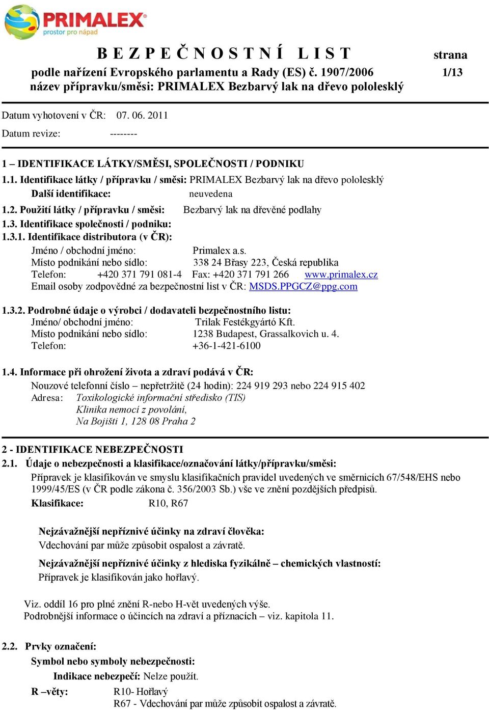primalex.cz Email osoby zodpovědné za bezpečnostní list v ČR: MSDS.PPGCZ@ppg.com 1.3.2. Podrobné údaje o výrobci / dodavateli bezpečnostního listu: Jméno/ obchodní jméno: Trilak Festékgyártó Kft.