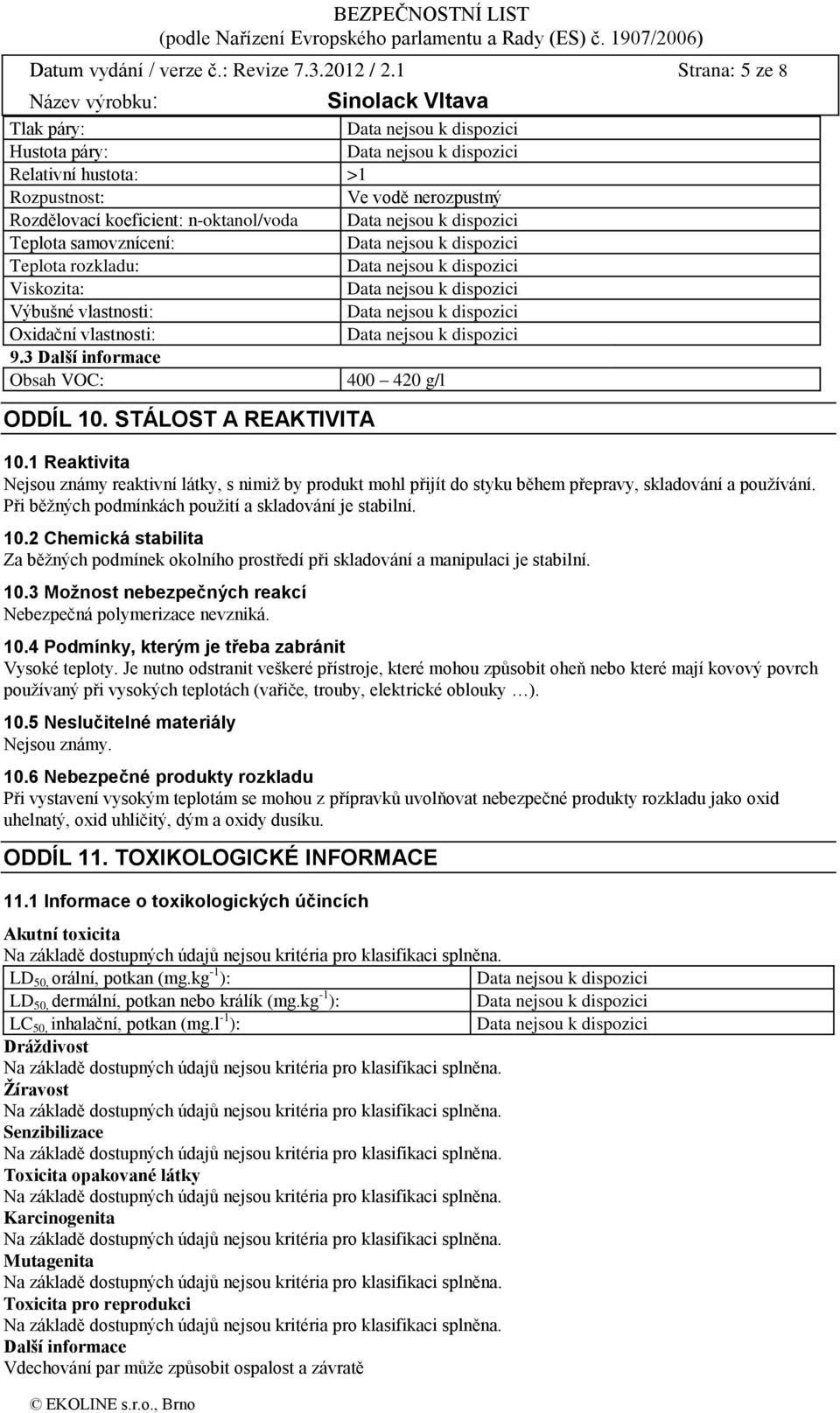 vlastnosti: Oxidační vlastnosti: 9.3 Další informace Obsah VOC: 400 420 g/l ODDÍL 10. STÁLOST A REAKTIVITA 10.