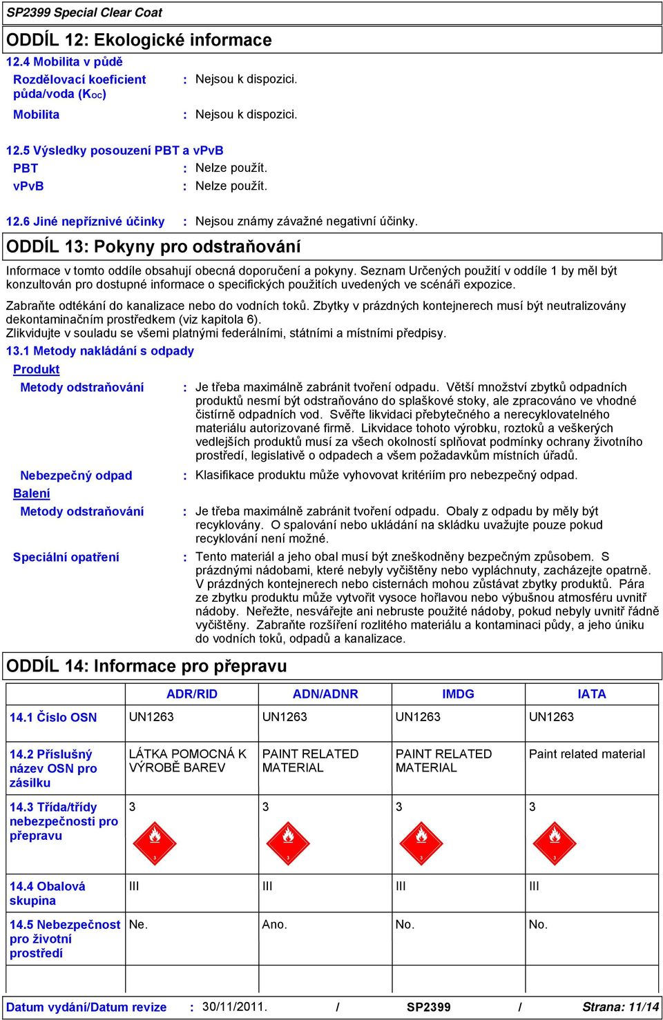 Seznam Určených použití v oddíle 1 by měl být konzultován pro dostupné informace o specifických použitích uvedených ve scénáři expozice. Zabraňte odtékání do kanalizace nebo do vodních toků.