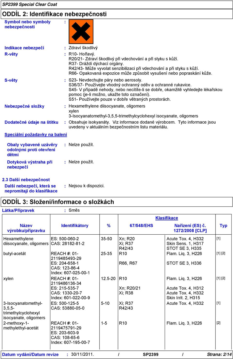 S23- Nevdechujte páry nebo aerosoly. S3637- Používejte vhodný ochranný oděv a ochranné rukavice.
