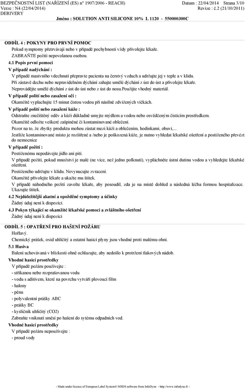 Při zástavě dechu nebo nepravidelném dýchání zahajte umělé dýchání z úst do úst a přivolejte lékaře. Neprovádějte umělé dýchání z úst do úst nebo z úst do nosu.použijte vhodný materiál.