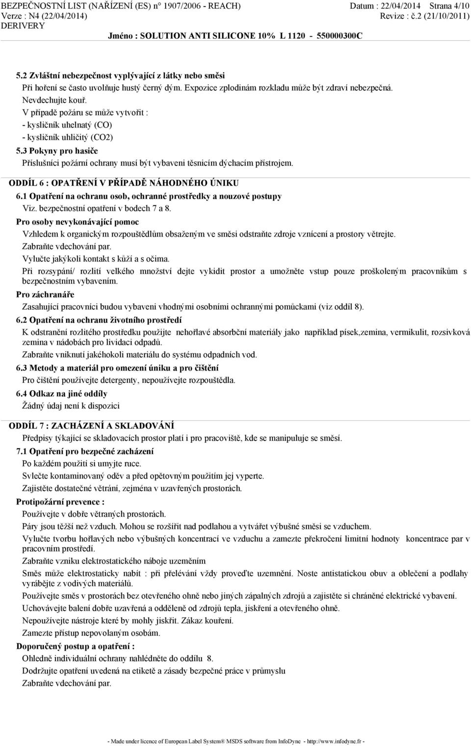 3 Pokyny pro hasiče Příslušníci požární ochrany musí být vybaveni těsnicím dýchacím přístrojem. ODDÍL 6 : OPATŘENÍ V PŘÍPADĚ NÁHODNÉHO ÚNIKU 6.