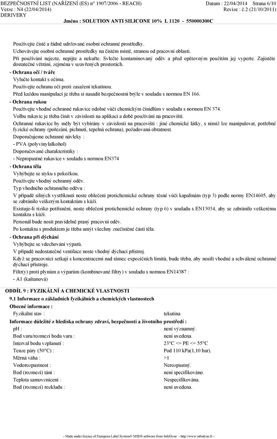 Zajistěte dostatečné větrání, zejména v uzavřených prostorách. - Ochrana očí / tváře Vylučte kontakt s očima. Používejte ochranu očí proti zasažení tekutinou.