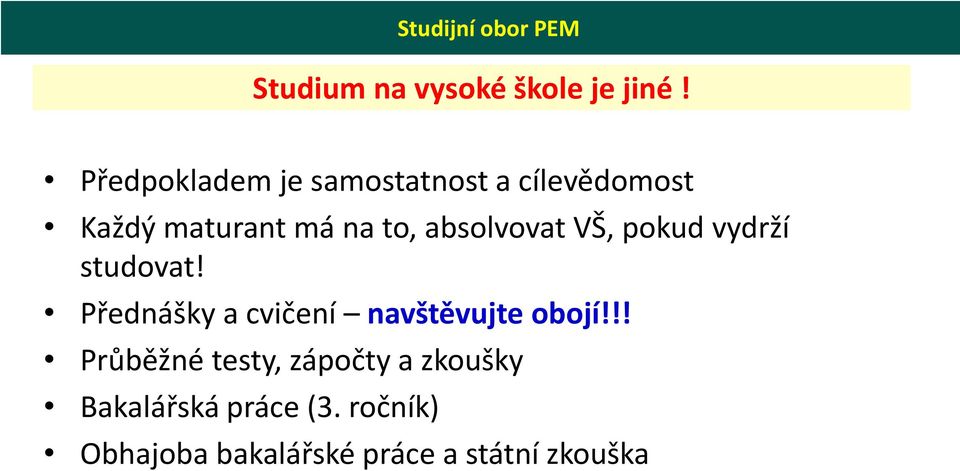 absolvovat VŠ, pokud vydrží studovat! Přednášky a cvičení navštěvujte obojí!