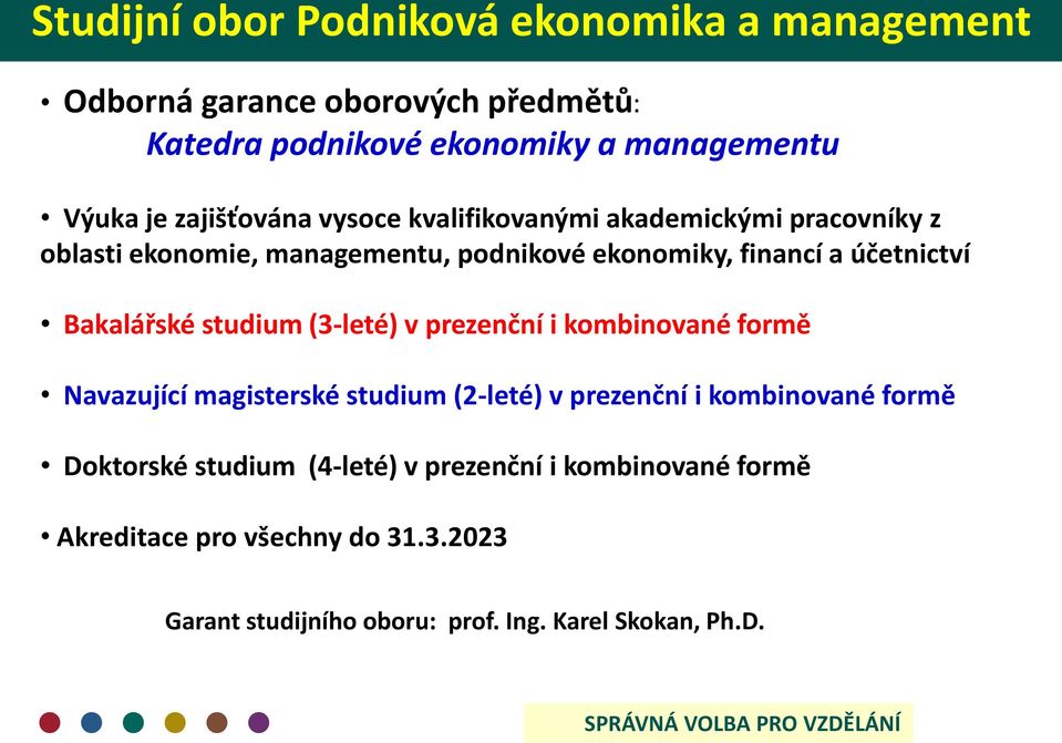 studium (3-leté) v prezenční i kombinované formě Navazující magisterské studium (2-leté) v prezenční i kombinované formě Doktorské studium