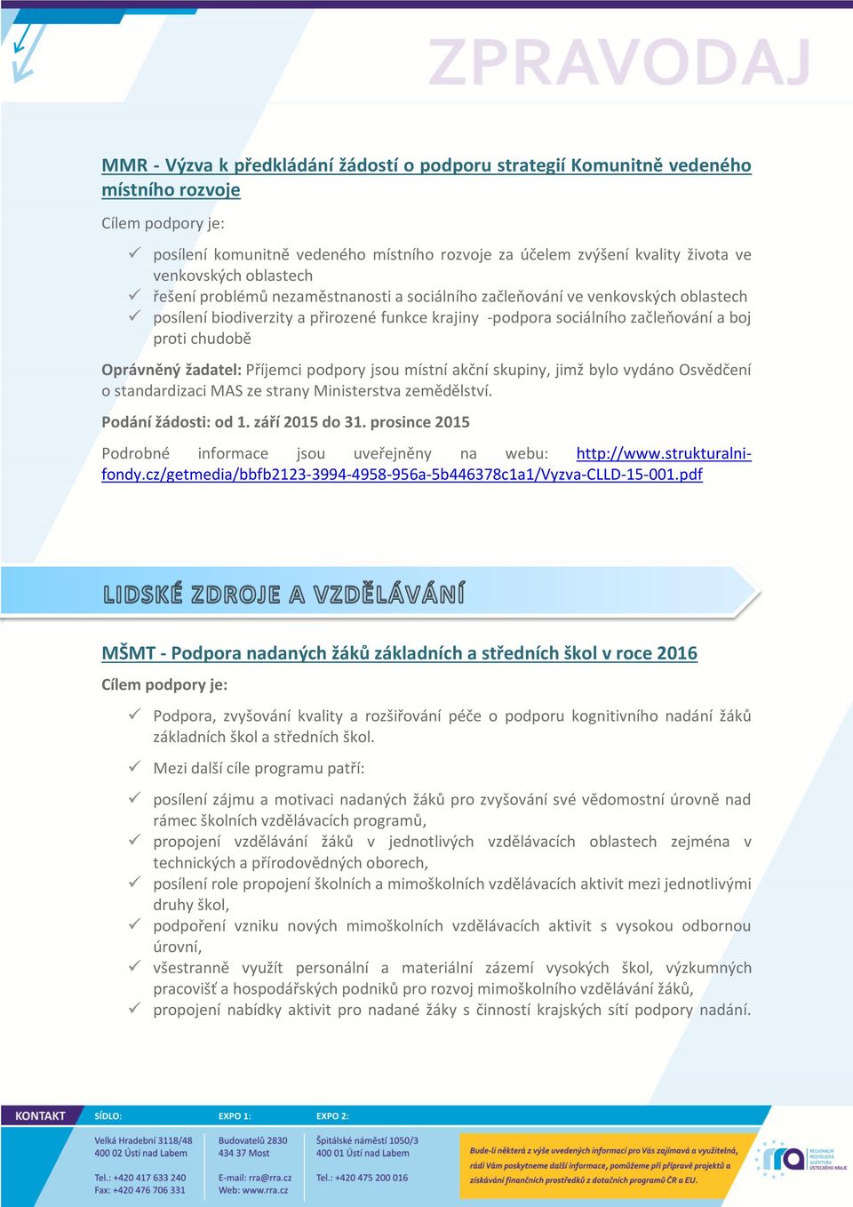 místní akční skupiny, jimž bylo vydáno Osvědčení o standardizaci MAS ze strany Ministerstva zemědělství. Podání žádosti: od 1. září 2015 do 31.