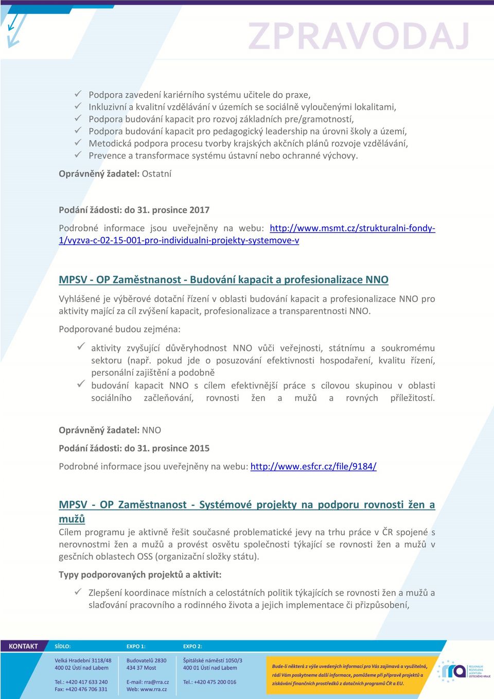 ochranné výchovy. Ostatní Podání žádosti: do 31. prosince 2017 Podrobné informace jsou uveřejněny na webu: http://www.msmt.