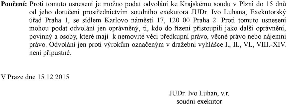 Proti tomuto usnesení mohou podat odvolání jen oprávněný, ti, kdo do řízení přistoupili jako další oprávnění, povinný a osoby, které mají k nemovité