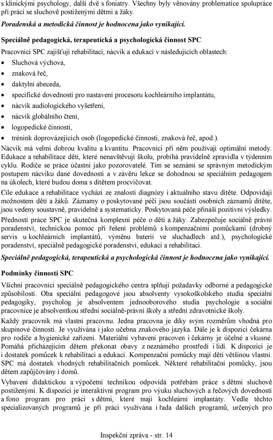 Speciálně pedagogická, terapeutická a psychologická činnost SPC Pracovníci SPC zajišťují rehabilitaci, nácvik a edukaci v následujících oblastech: Sluchová výchova, znaková řeč, daktylní abeceda,