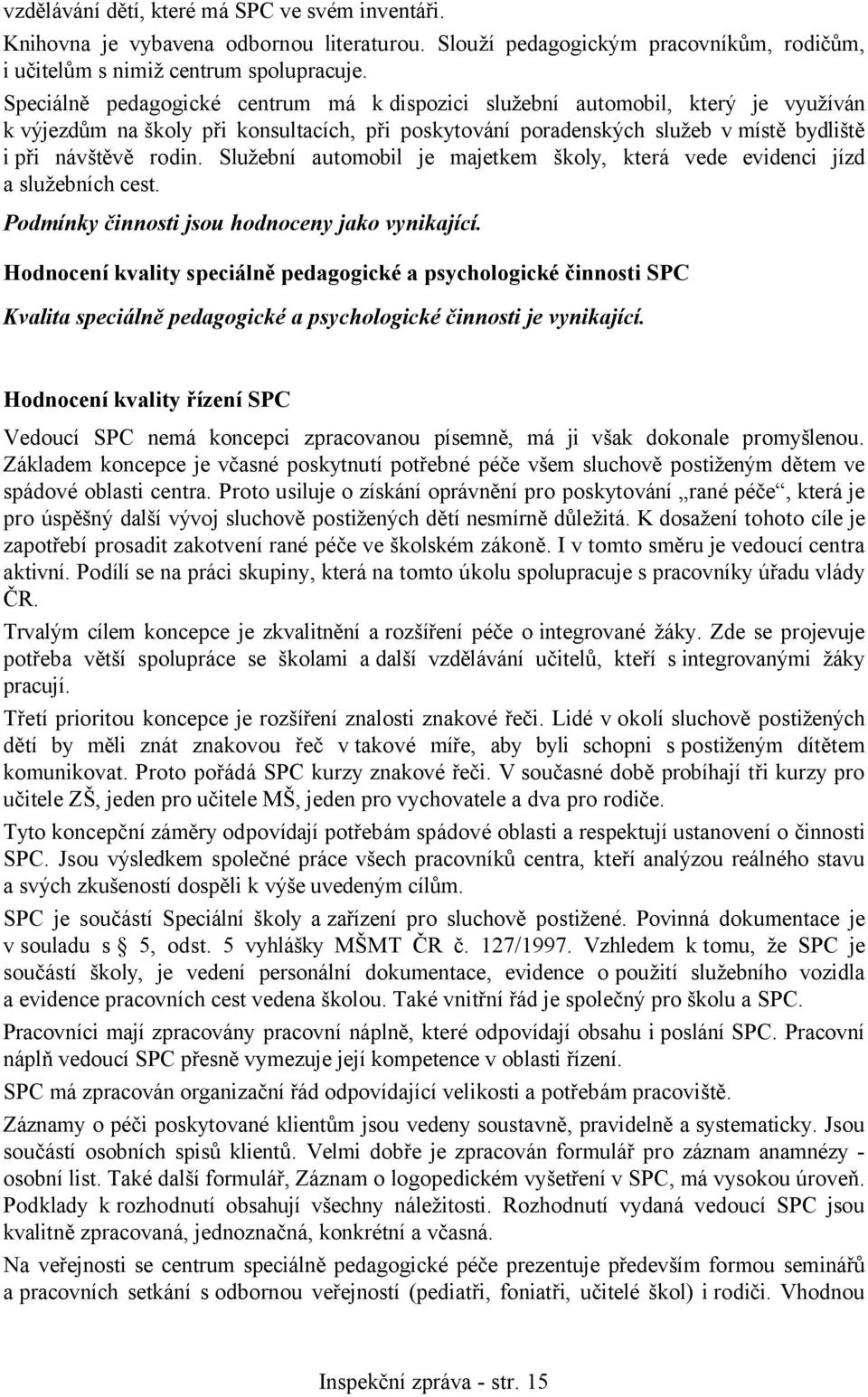 Služební automobil je majetkem školy, která vede evidenci jízd a služebních cest. Podmínky činnosti jsou hodnoceny jako vynikající.