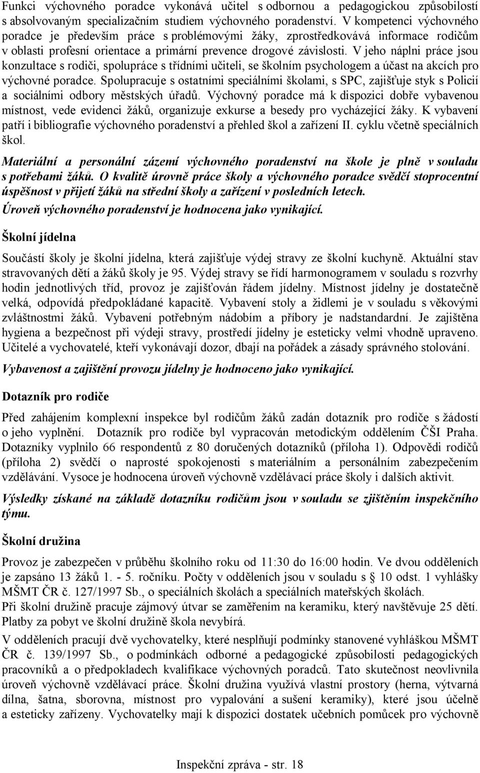 V jeho náplni práce jsou konzultace s rodiči, spolupráce s třídními učiteli, se školním psychologem a účast na akcích pro výchovné poradce.