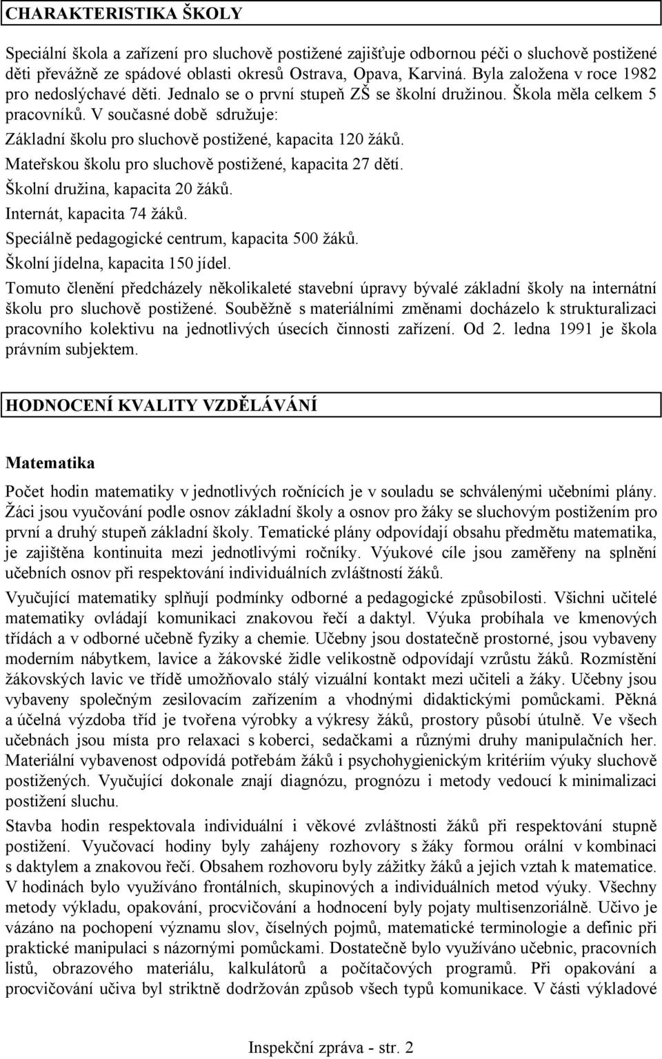 V současné době sdružuje: Základní školu pro sluchově postižené, kapacita 120 žáků. Mateřskou školu pro sluchově postižené, kapacita 27 dětí. Školní družina, kapacita 20 žáků.