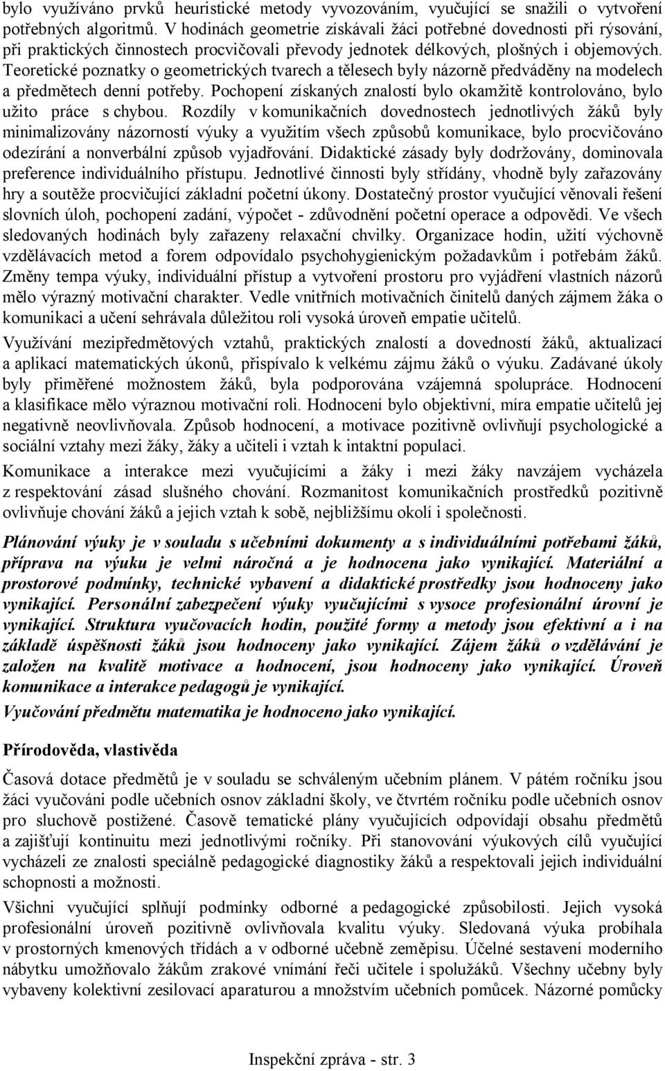 Teoretické poznatky o geometrických tvarech a tělesech byly názorně předváděny na modelech a předmětech denní potřeby.