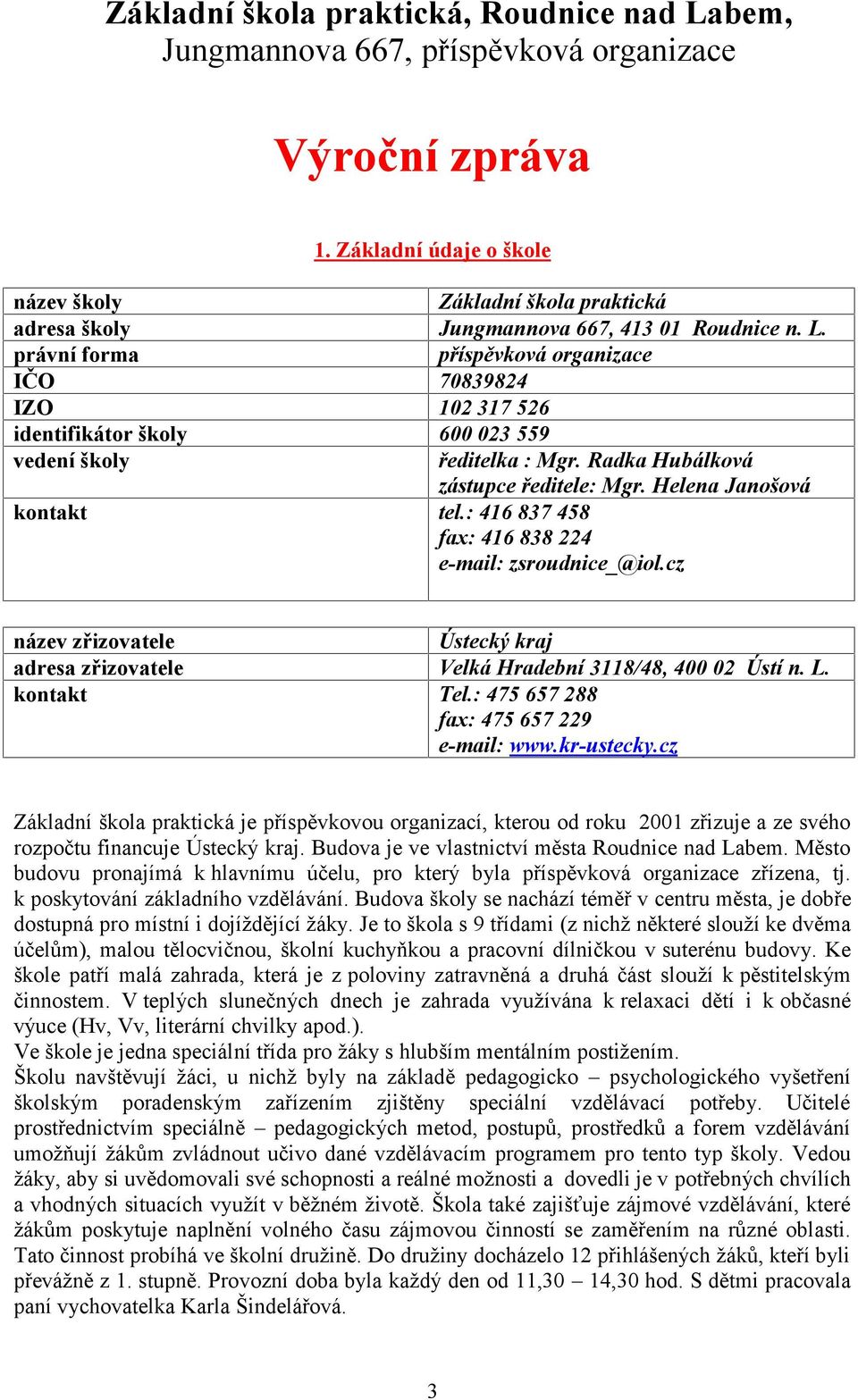 cz název školy adresa školy právní forma IČO IZO identifikátor školy vedení školy kontakt Ústecký kraj Velká Hradební 8/8, 00 0 Ústí n. L. Tel.: 5 5 88 fax: 5 5 9 e-mail: www.kr-ustecky.