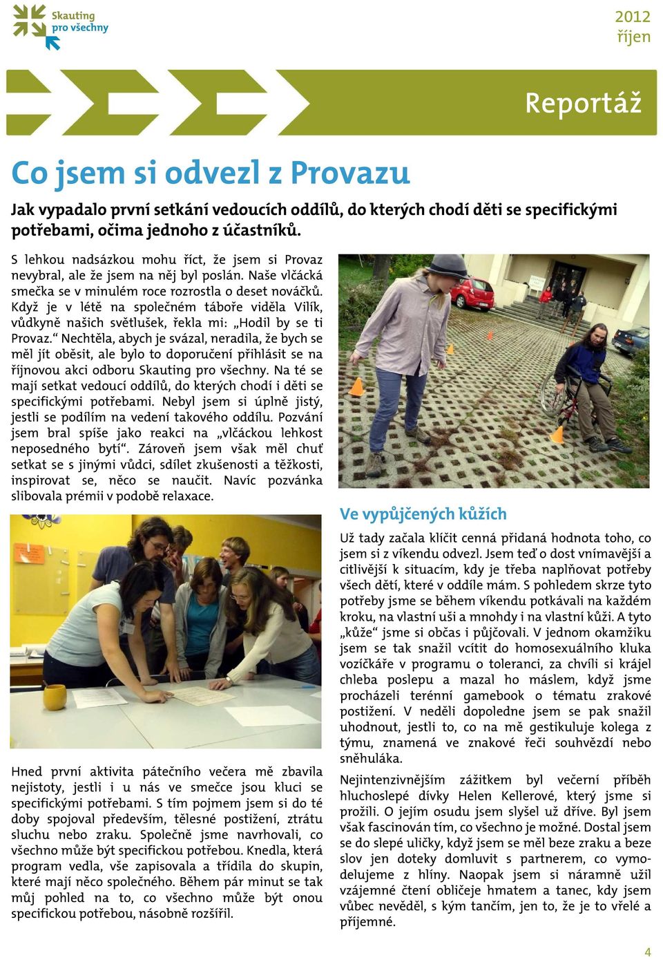 Když je v létě na společném táboře viděla Vilík, vůdkyně našich světlušek, řekla mi: Hodil by se ti Provaz.