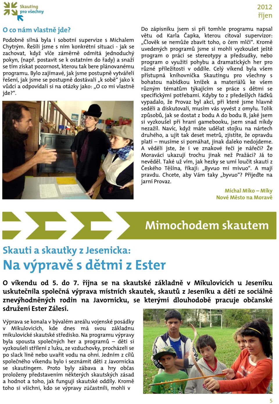 Bylo zajímavé, jak jsme postupně vytvářeli řešení, jak jsme se postupně dostávali k sobě jako k vůdci a odpovídali si na otázky jako: O co mi vlastně jde?
