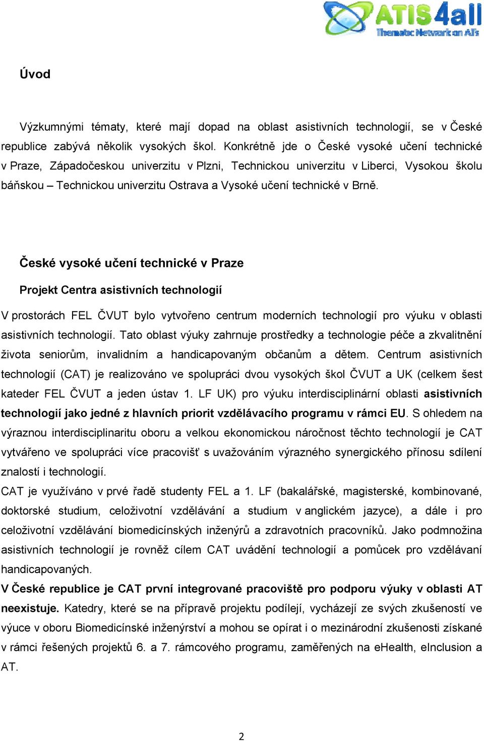 Brně. České vysoké učení technické v Praze Projekt Centra asistivních technologií V prostorách FEL ČVUT bylo vytvořeno centrum moderních technologií pro výuku v oblasti asistivních technologií.