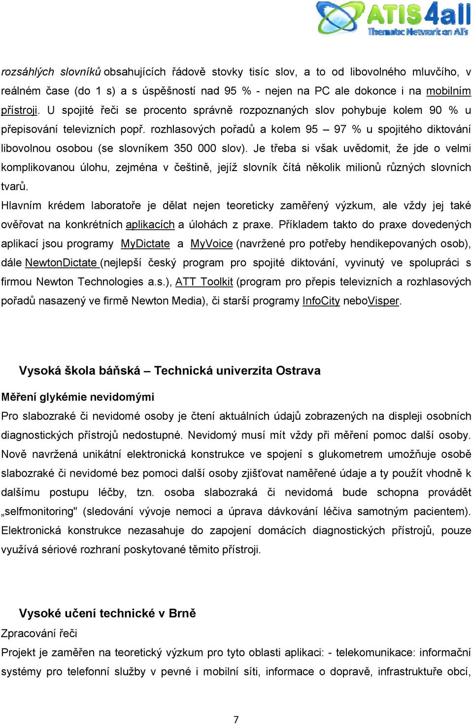 rozhlasových pořadů a kolem 95 97 % u spojitého diktování libovolnou osobou (se slovníkem 350 000 slov).