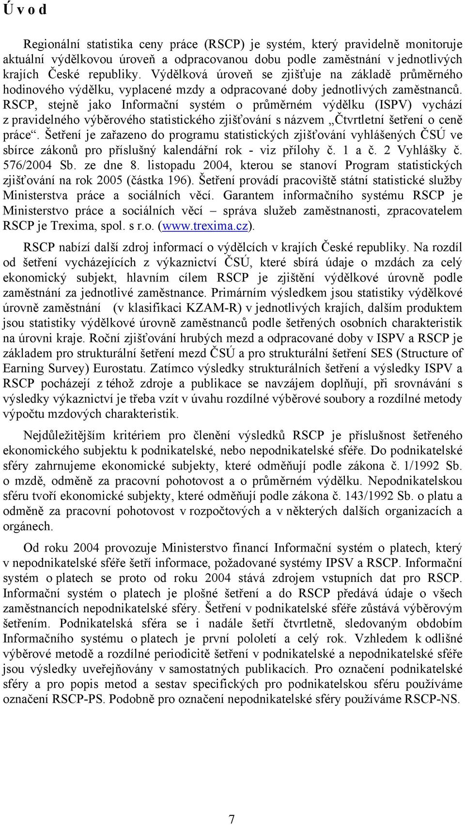 RSCP, stejně jako Informační systém o průměrném výdělku (ISPV) vychází z pravidelného výběrového statistického zjišťování s názvem Čtvrtletní šetření o ceně práce.