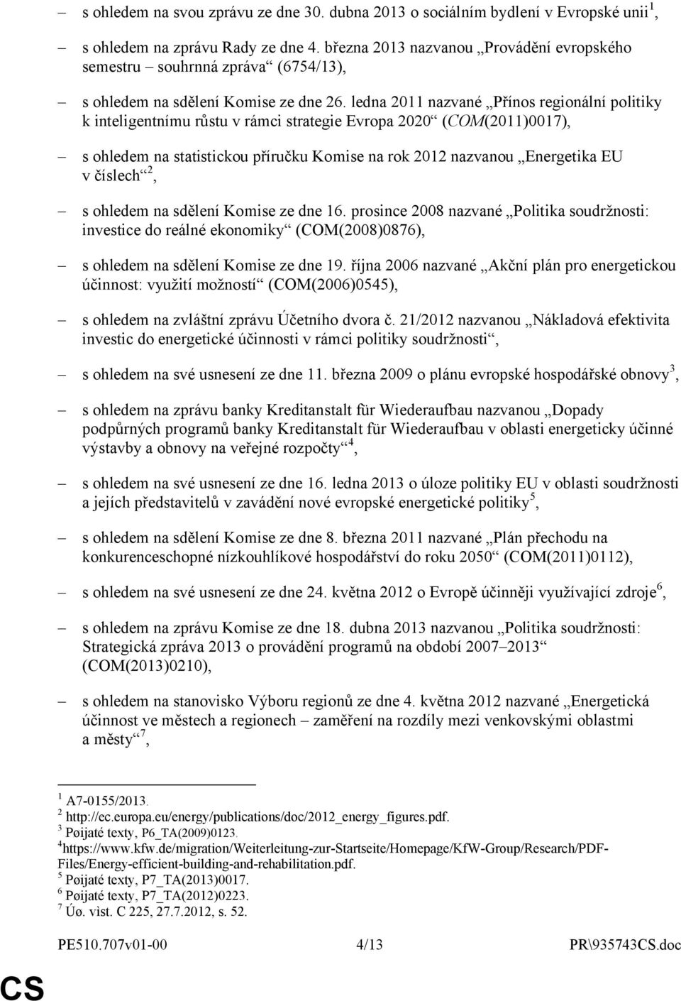 ledna 2011 nazvané Přínos regionální politiky k inteligentnímu růstu v rámci strategie Evropa 2020 (COM(2011)0017), s ohledem na statistickou příručku Komise na rok 2012 nazvanou Energetika EU v