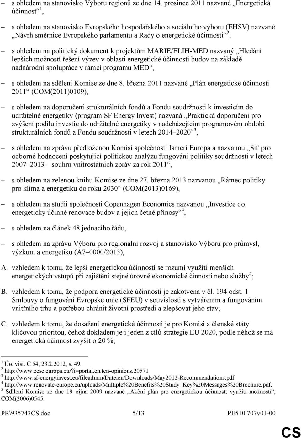 2, s ohledem na politický dokument k projektům MARIE/ELIH-MED nazvaný Hledání lepších možností řešení výzev v oblasti energetické účinnosti budov na základě nadnárodní spolupráce v rámci programu